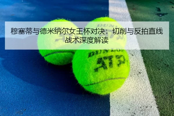 穆塞蒂与德米纳尔女王杯对决：切削与反拍直线战术深度解读